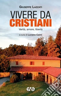 Vivere da cristiani. Verità, amore, libertà libro