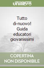 Tutto di-nuovo! Guida educatori giovanissimi libro