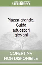 Piazza grande. Guida educatori giovani libro