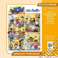 Wow che tratto! Piccolissimi. Guida per l'educatore piccolissimi 3-5 anni. Ediz. illustrata