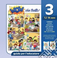 Wow che tratto! Guida per l'educatore. Vol. 3: 12/14 anni