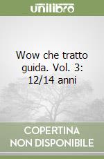 Wow che tratto guida. Vol. 3: 12/14 anni libro