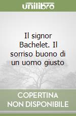 Il signor Bachelet. Il sorriso buono di un uomo giusto libro