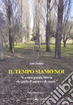 Il tempo siamo noi. «La mia poesia libera, che parla d'amore e di morte» libro