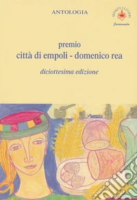 Antologia «Premio città di Empoli Domenico Rea». 18ª edizione libro