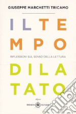 Il tempo dilatato. Riflessioni sul senso della lettura libro