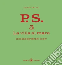 P.S. Con una fotografia dell'autore. Vol. 3: La villa al mare libro