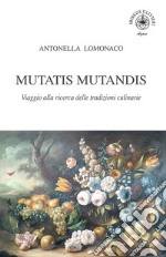 Mutatis Mutandis. Viaggio alla ricerca delle tradizioni culinarie