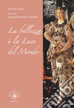 La bellezza è la luce del Mondo. Antologia. Ouverture Giuseppe Marchetti Tricamo libro