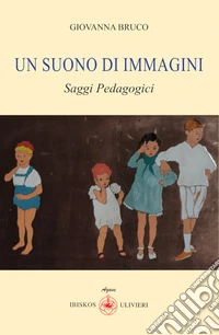 Un suono di immagini. Saggi pedagogici libro