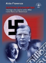 Dietrich Bonhoeffer. Il teologo che cospirò contro Hitler e amò Maria von Wedemeyer libro