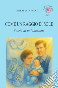 Come un raggio di sole. Storia di un'adozione libro