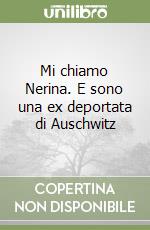 Mi chiamo Nerina. E sono una ex deportata di Auschwitz libro