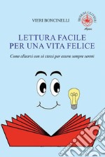 Lettura facile per una vita felice. Come allearsi con sé stessi per essere sempre sereni libro