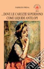 ...Dove le carezze si perdono come liquide antilopi libro