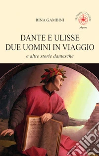 Dante e Ulisse due uomini in viaggio e altre storie dantesche libro