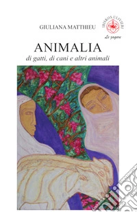Animalia. Di gatti, di cani e altri animali libro