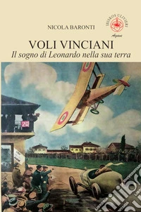 Voli vinciani. Il sogno di Leonardo nella sua terra. Ediz. illustrata libro