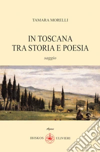 In Toscana tra storia e poesia libro
