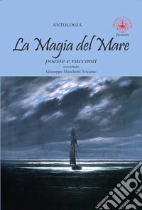 La magia del mare. Poesie e racconti libro