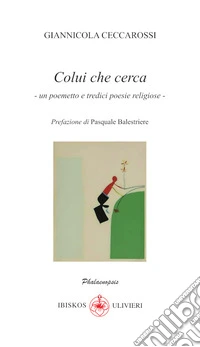 Colui che cerca. Un poemetto e tredici poesie religiose libro