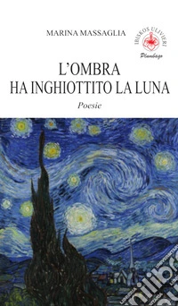 L'ombra ha inghiottito la luna. Poesie. Ediz. illustrata libro