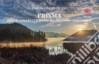 Prisma. Ho cercato la luce anche nel profondo della notte. Ediz. illustrata libro