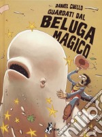 Guardati dal beluga magico. Ediz. variant libro