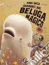 Guardati dal beluga magico. Ediz. variant libro di Cuello Daniel