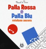 Palla Rossa e Palla Blu rotolano ancora. Ediz. a colori libro