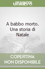 A babbo morto. Una storia di Natale libro