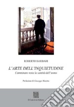 L'arte dell'inquietudine. Camminare resta la santità dell'uomo libro