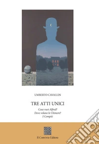 Tre atti unici: Cosa vuoi Alfred?-Dove volano le chimere?-I compiti  libro