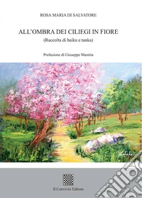 All'ombra dei ciliegi in fiore (Raccolta di haiku e tanka) libro