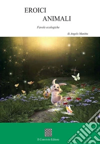 Eroici animali. Favole ecologiche. Ediz. illustrata libro