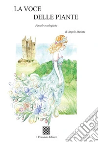 La voce delle piante. Favole ecologiche. Ediz. illustrata libro