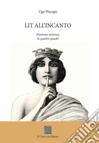 Lit all'incanto. Dramma satiresco in quattro quadri libro