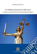 La diseguaglianza sociale. L'umile stato dei poveri privi dei propri diritti libro