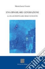 Una singolare generazione. La Milano poetica del primo Novecento libro