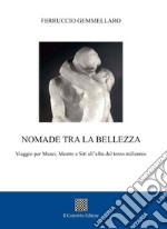 Nomade tra la bellezza. Viaggio per musei, mostre e siti all'alba del terzo millennio