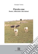 Piccole cose. Poesie, riflessioni e descrizioni libro