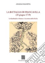 La battaglia di Francavilla (20 giugno 1719). La Quadruplice Alleanza e la contesa della Sicilia libro