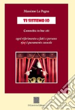 Ti sistemo io (commedia in due atti) libro