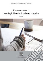 L'animo detta... e su fogli bianchi il calamo vi scrive libro