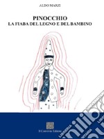 Pinocchio. La fiaba del legno e del bambino libro