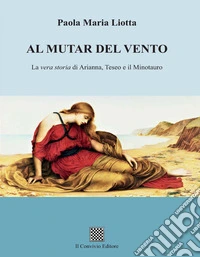 Al mutar del vento. La vera storia di Arianna, Teseo e il Minotauro libro