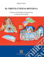 Il Cristo eterno ritorna. Il mistero di Shambhala la Risplendente tra Oriente ed Occidente libro