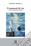 Frammenti di vita. Tra passato, presente e futuro libro di Mazzola Manuela