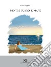 Mentre guardi il mare libro di Baglieri Giusi