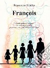 François. I ricordi saranno i compagni che nel bene o nel male guideranno i tuoi passi tenendoti per mano libro